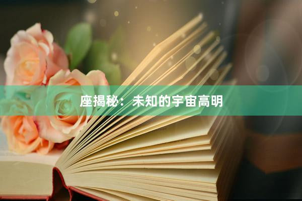 座揭秘：未知的宇宙高明